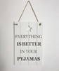 'Everything is better in your pyjamas' sign